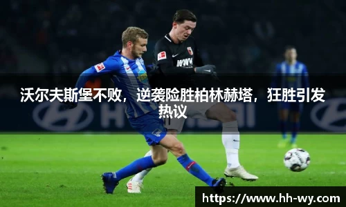 沃尔夫斯堡不败，逆袭险胜柏林赫塔，狂胜引发热议