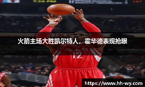 火箭主场大胜凯尔特人，霍华德表现抢眼