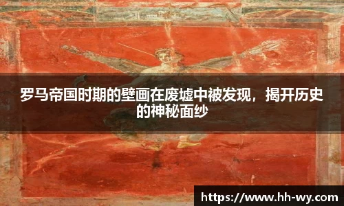 罗马帝国时期的壁画在废墟中被发现，揭开历史的神秘面纱