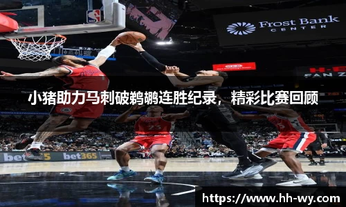小猪助力马刺破鹈鹕连胜纪录，精彩比赛回顾