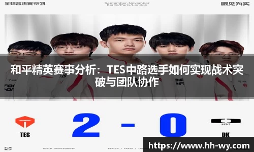 和平精英赛事分析：TES中路选手如何实现战术突破与团队协作