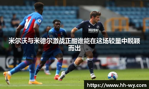 米尔沃与米德尔激战正酣谁能在这场较量中脱颖而出