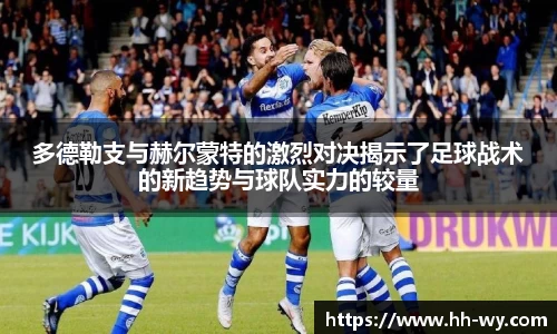 多德勒支与赫尔蒙特的激烈对决揭示了足球战术的新趋势与球队实力的较量