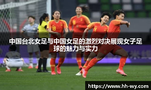 中国台北女足与中国女足的激烈对决展现女子足球的魅力与实力