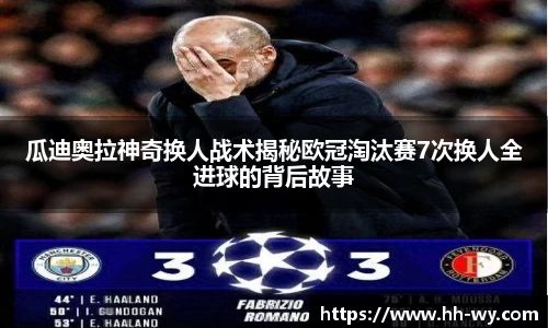 瓜迪奥拉神奇换人战术揭秘欧冠淘汰赛7次换人全进球的背后故事